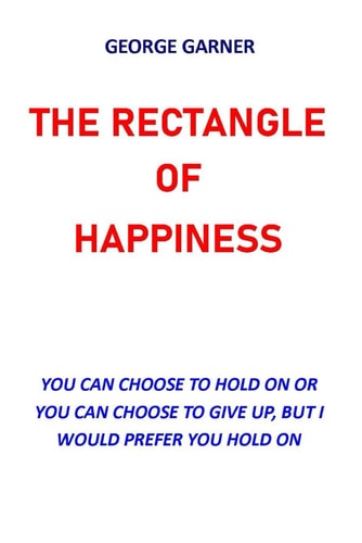 The Rectangle of Happiness You Can Choose to Hold Or You Can Choose to Give Up, But I Would Prefer You Hold on