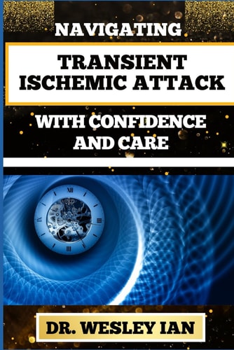 Navigating Transient Ischemic Attack with Confidence and Care Empowering And Transformative Strategies For Controlling Blood Pressure And Mental Health