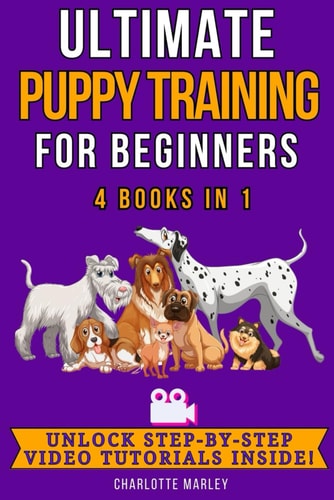 Ultimate Puppy Training for Beginners 4 Books in 1: Train Your Dream Pooch in Just 4 Weeks!