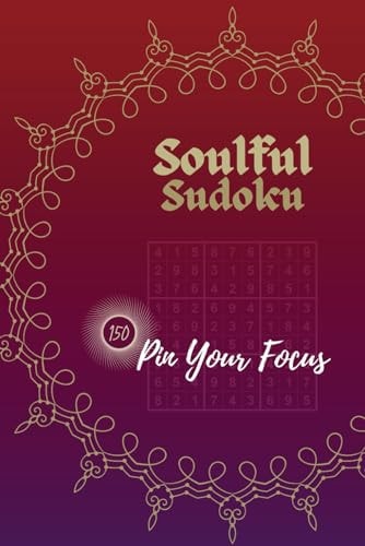 Soulful Sudoku For Kids, Adults And Seniors (One Puzzle Per Page) 150 Pin Your Focus Puzzles Crafted for Maximum Focus Culmination