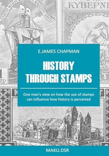 History Through Stamps One Man's View on how the Use of Stamps Can Influence how History is Perceived