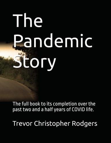 The Pandemic Story The Full Book to It's Completion Over the Past Two and a Half Years of COVID Life