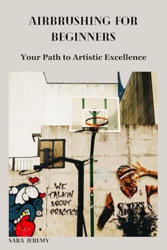 Airbrushing for Beginners Your Path to Artistic Excellence