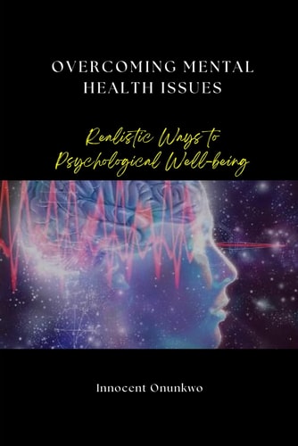 Overcoming Mental Health Issues Realistic Ways to Psychological Well-being