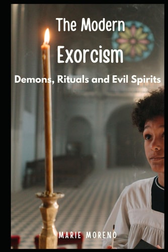 The Modern Exorcism Demons, Rituals and Evil Spirits