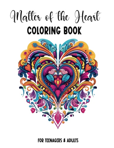 Matter of the Heart Coloring Book Coloring Book for Teenagers & Adults 40 Romantic and Beautiful Hearts to Color Heart-shaped Illustrations with Mandala and Floral Designs