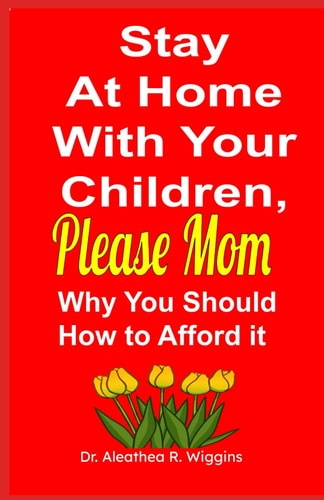 Stay At Home With Your Children, Please Mom Why You Should & How to Afford it