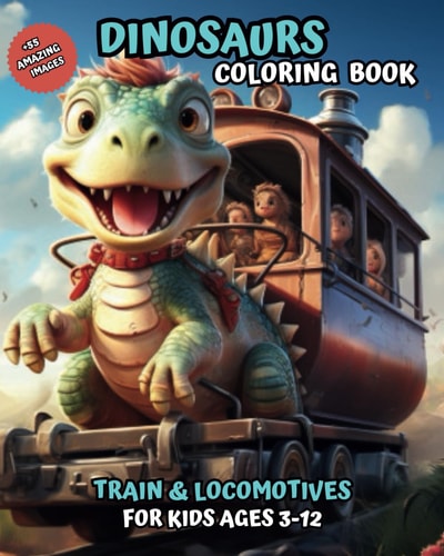 Dinosaurs Coloring Book in Train and Locomotives For Kids Ages 3-12