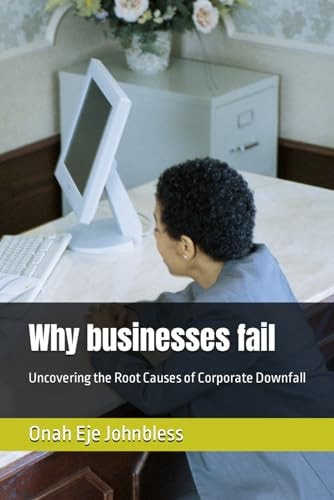 Why Businesses Fail Uncovering the Root Causes of Corporate Downfall