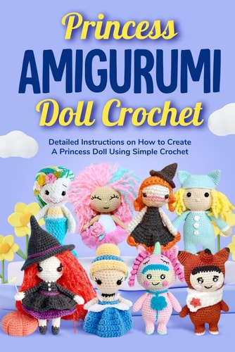 Queen Amigurumi Doll Crochet Detailed Instructions on How to Create A Princess Doll Using Simple Crochet: Crochet Cute Doll