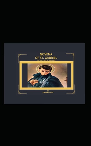 Novena of St. Gabriel of Our Lady of Sorrows Encountering God's Love Through St. Gabriel's Intercession
