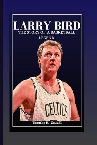 Larry Bird The Story Of A Basketball Legend