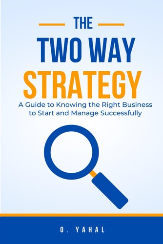 The Two-Way Strategy A Guide to Knowing the Right Business to Start and Manage Successfully