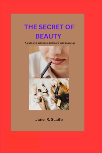 The Secret of Beauty A Guide to Skincare, Haircare and Makeup