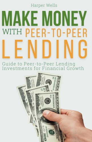 Make Money with Peer to Peer Lending Guide to Peer-to-Peer Lending Investments for Financial Growth