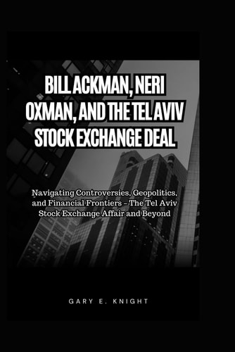 Bill Ackman, Neri Oxman, and the Tel Aviv Stock Exchange Deal Navigating Controversies, Geopolitics, and Financial Frontiers - The Tel Aviv Stock Exchange Affair and Beyond