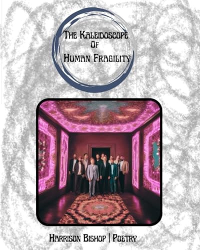 The Kaleidoscope of Human Fragility Harrison Bishop - Poetry