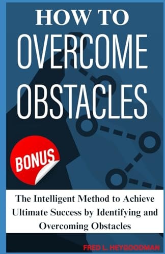 How to Overcome Obstacles [ 2 in 1 Guide ] The Intelligent Method to Achieve Ultimate Success by Identifying and Overcoming Obstacles