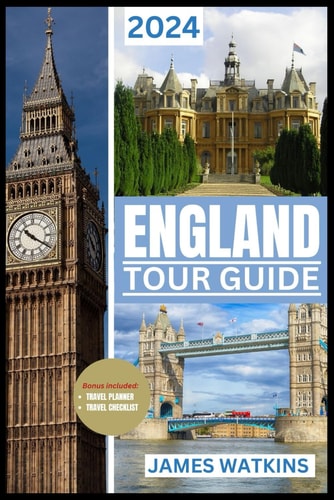 England Tour Guide 2024 Your Exclusive Guide to the Must-See, Must-Do, and Must-Taste of 2024 Unlocking England's Wonders