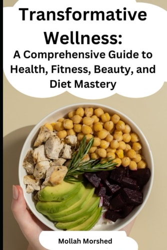 Transformative Wellness A Comprehensive Guide to Health, Fitness, Beauty, and Diet Mastery