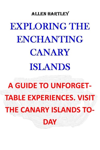 Exploring the Enchanting Canary Islands A Guide to Unforgettable Experiences. Visit the Canary Islands Today!!!