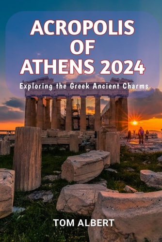 Acropolis of Athens 2024 Exploring the Greek Ancient Charms
