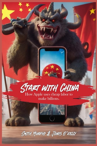 Start With China How Apple Uses Cheap Labor to Make Billions.