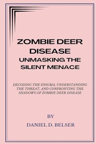 Zombie Deer Disease Unmasking the Silent Menace: Decoding the Enigma, Understanding the Threat, and Confronting the Shadows of Zombie Deer Disease