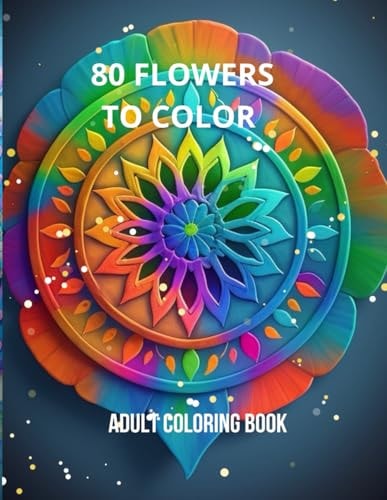 80 Flowers to Color A Relaxing and Creative Coloring Book for Adults