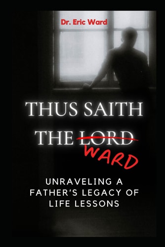 Thus Saith the Ward Unraveling a Father's Legacy of Life Lessons