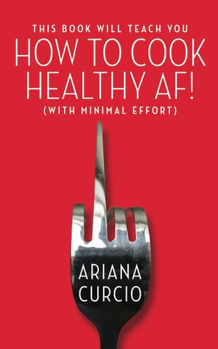 This Book Will Teach You How to Cook Healthy AF! (With Minimal Effort)