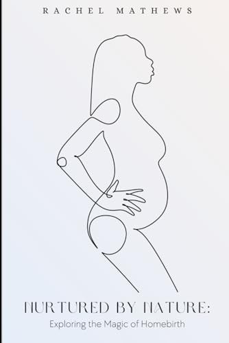 Nurtured by Nature Exploring the Magic of Homebirth