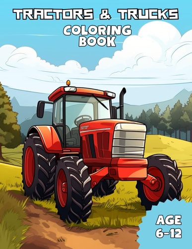 Tractors & Trucks Coloring Book Awesome Tractors and Trucks Coloring Books for Kids Ages 6-12