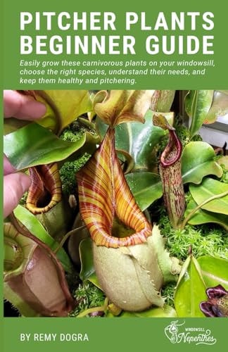 Pitcher Plants Beginner Guide Easily Grow These Carnivorous Plants on Your Windowsill, Choose the Right Species, Understand Their Needs, and Keep Them Healthy and Pitchering.