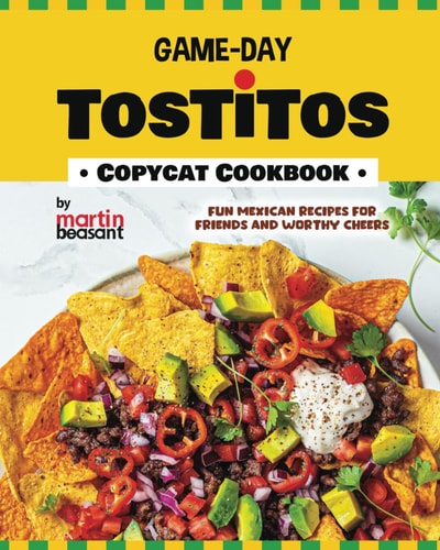 Game-Day Tostitos Copycat Cookbook Fun Mexican Recipes for Friends and Worthy Cheers