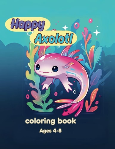 Happy Axolotl Coloring Book Ages 4-8