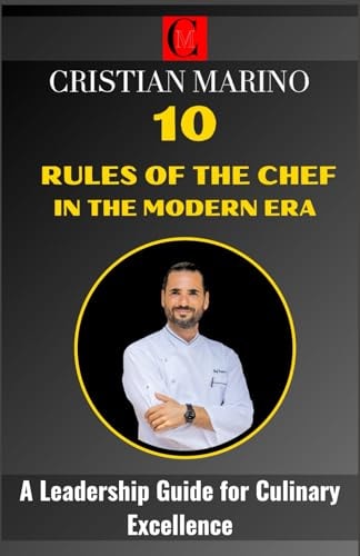 10 Rules of the Chef in the Modern Era A Leadership Guide for Culinary Excellence