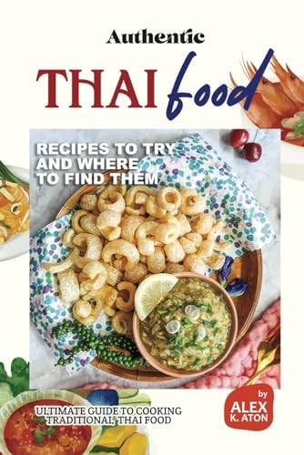 Authentic Thai Food Recipes to Try and Where to Find Them Ultimate Guide to Cooking Traditional Thai Food