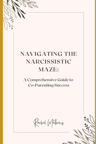 Navigating the Narcissistic Maze A Comprehensive Guide to Co-Parenting Success