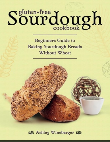 Gluten-Free Sourdough Cookbook Beginners Guide to Baking Sourdough Breads Without Wheat
