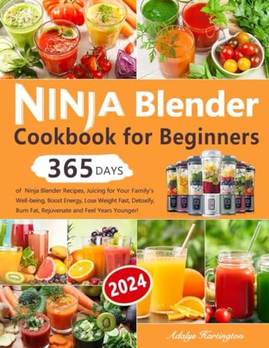 Ninja Blender Cookbook for Beginners 365 Days of Ninja Blender Recipes, Juicing for Your Family's Well-being, Boost Energy, Lose Weight Fast, Detoxify, Burn Fat, Rejuvenate and Feel Years Younger!