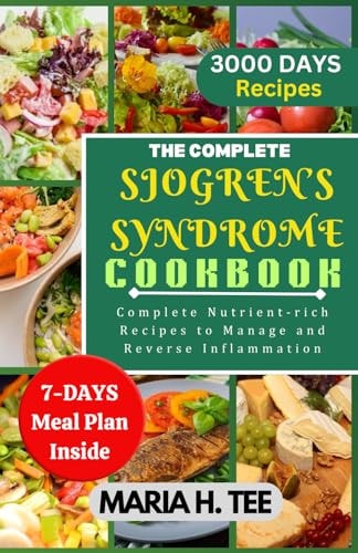 The Complete Sjogren's Syndrome Cookbook Complete Nutrient-rich Recipes to Managing and Reverse Inflammation