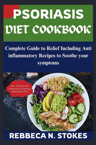 Psoriasis Diet Cookbook Complete Guide to Relief Including Anti Inflammatory Recipes to Soothe Your Symptoms