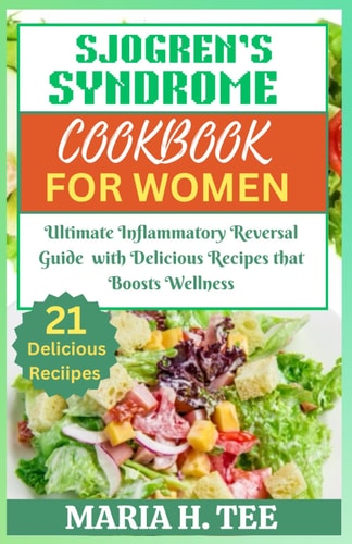 Sjogren's Syndrome Diet Cookbook for Women Ultimate Inflammatory Reversal Guide with Delicious Recipes that Boosts Wellness