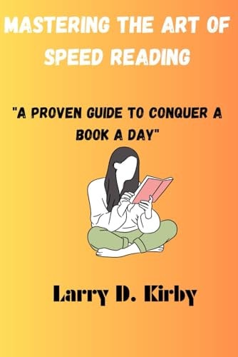 Mastering The Art of Speed Reading "A Proven Guide to Conquer a Book a Day"
