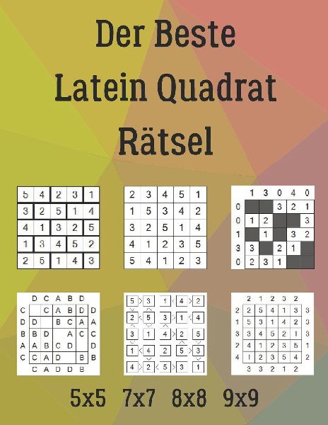 Der Beste Latein Quadrat Rätsel: 222 Rätsel inklusive Ziegelmauer, Calcudoku, Doppelblock, Buchstabensalat, Futoshiki, Wolkenkratzer