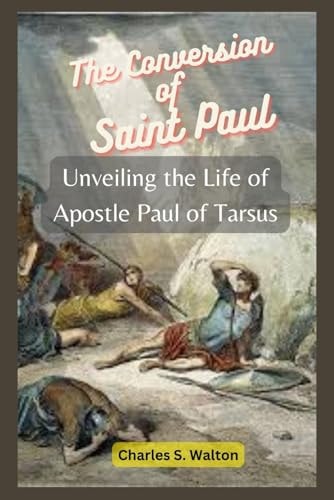 The Conversion of Saint Paul Unveiling the Life of Apostle Paul of Tarsus