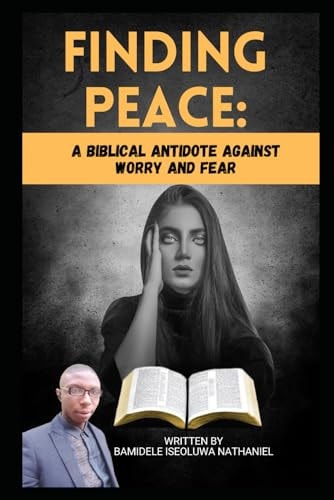 Finding Peace A Biblical Antidote Against Worry and Fear