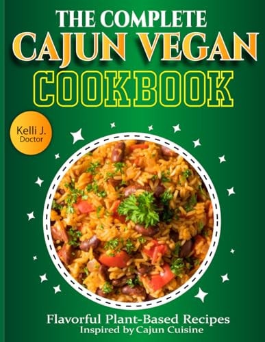 The Complete Cajun Vegan Cookbook Flavorful Plant-Based Recipes Inspired by Cajun Cuisine