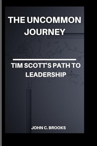 The Uncommon Journey Tim Scott's Path to Leadership